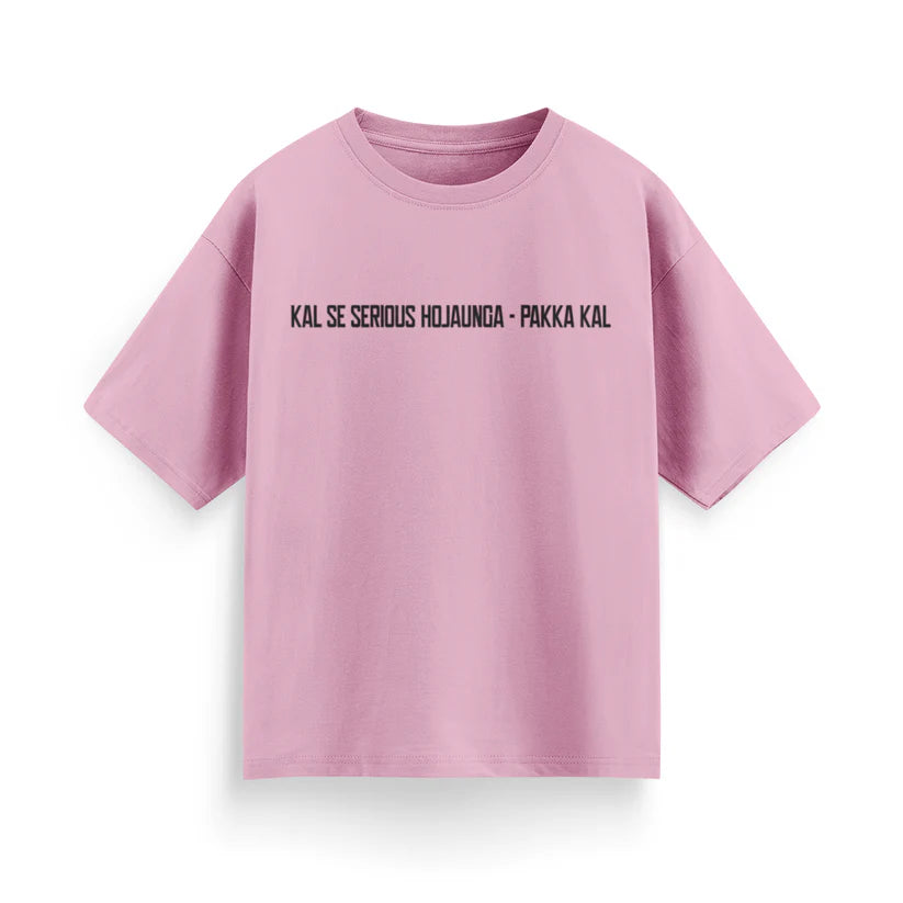 Kal Se Serious Ho Jaunga – Pakka Kal Unisex Oversized T-Shirt