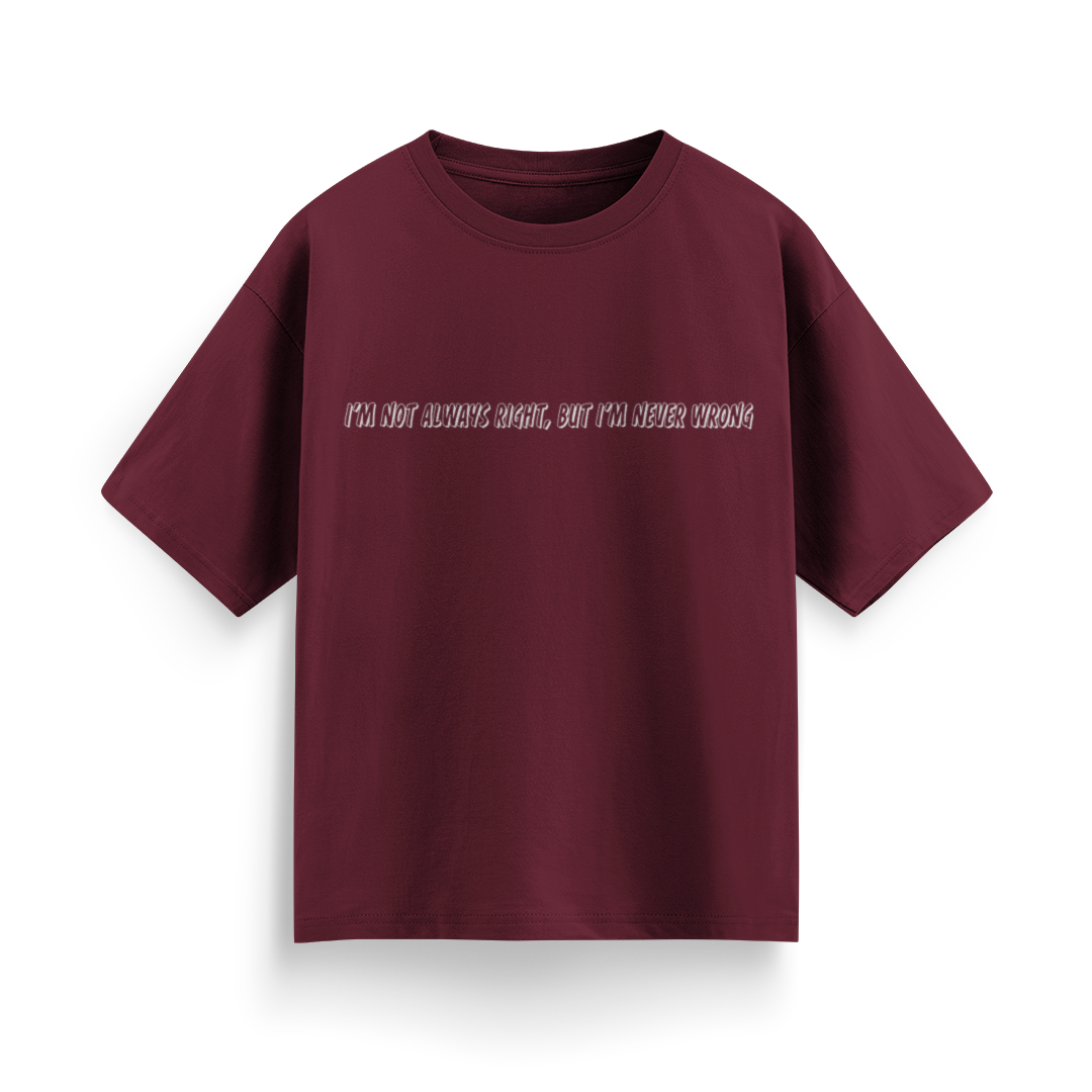 I'm Not Always Right, But I'm Never Wrong Unisex Oversized T-Shirt