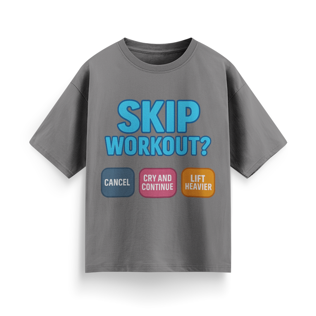 Skip Workout? Cancel Cry, Continue and Lift Heavier Oversized T-Shirt