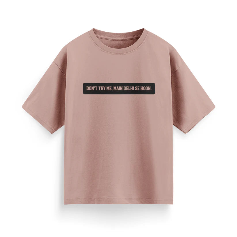 Don't Try Me, Mai Delhi Se Hu Unisex Oversized T-Shirt