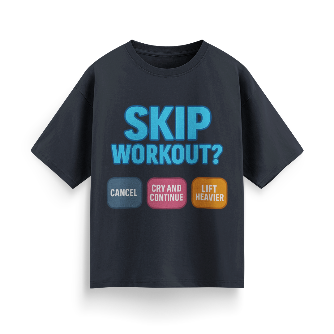 Skip Workout? Cancel Cry, Continue and Lift Heavier Oversized T-Shirt