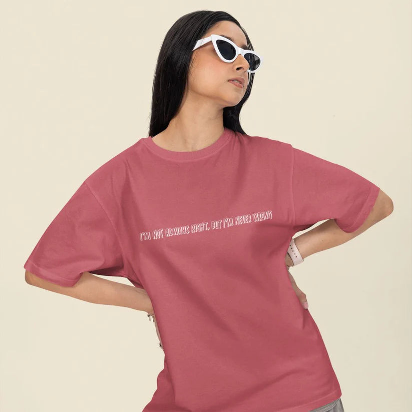 I'm Not Always Right, But I'm Never Wrong Unisex Oversized T-Shirt