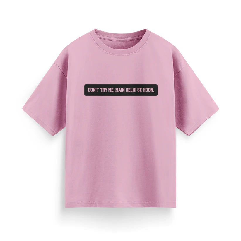 Don't Try Me, Mai Delhi Se Hu Unisex Oversized T-Shirt