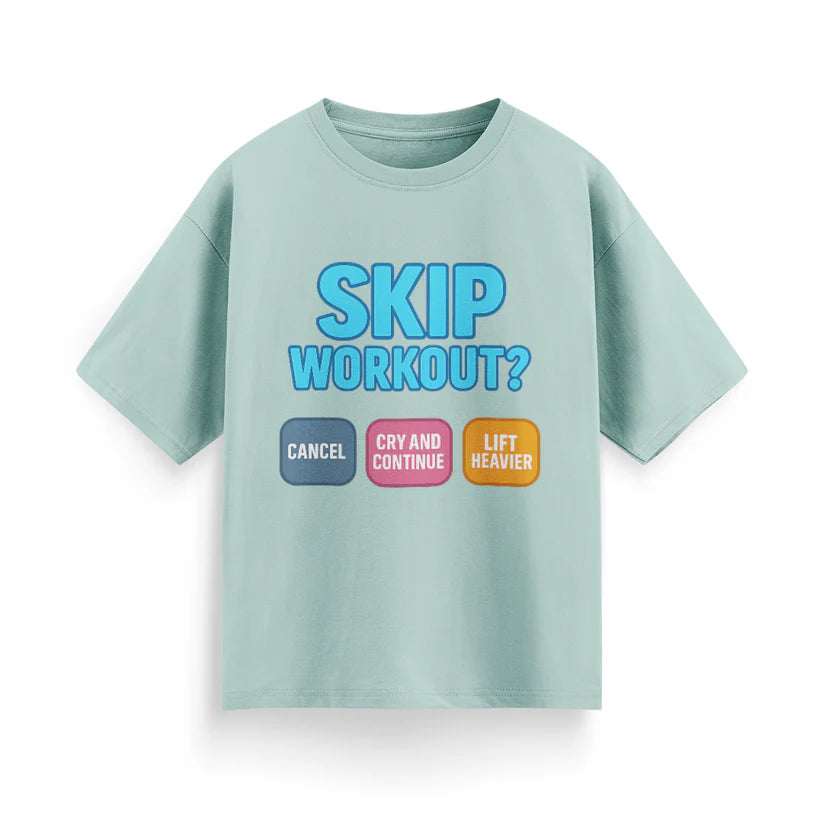 Skip Workout? Cancel Cry, Continue and Lift Heavier Oversized T-Shirt
