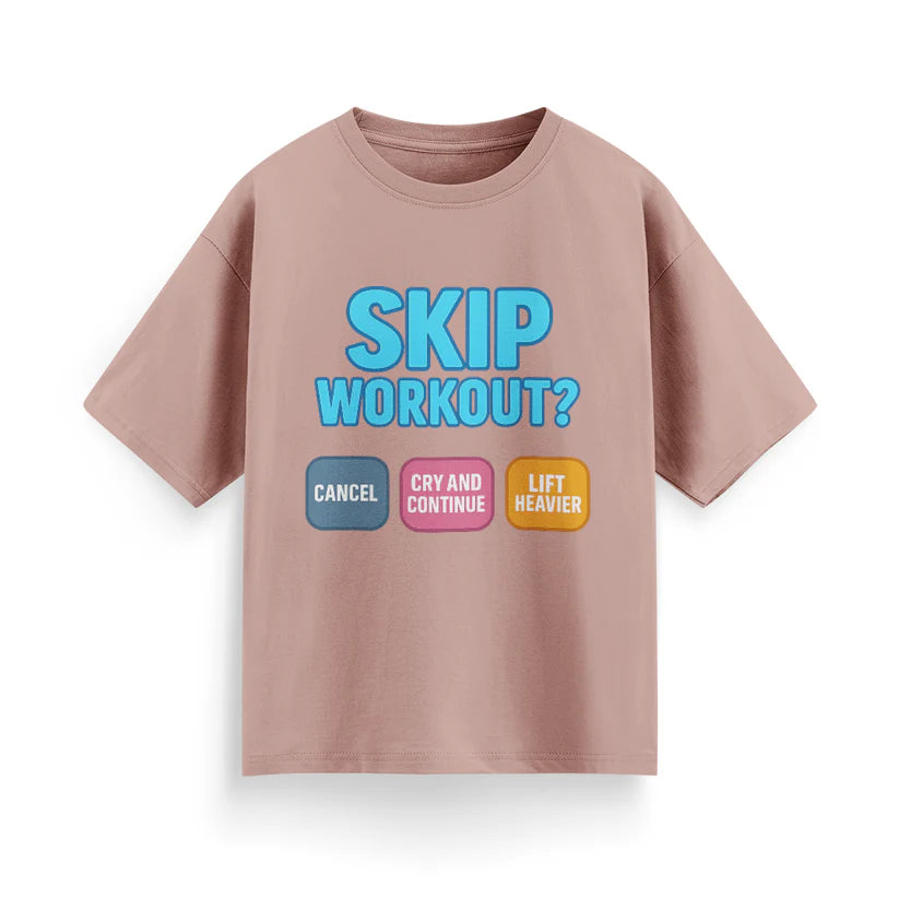 Skip Workout? Cancel Cry, Continue and Lift Heavier Oversized T-Shirt