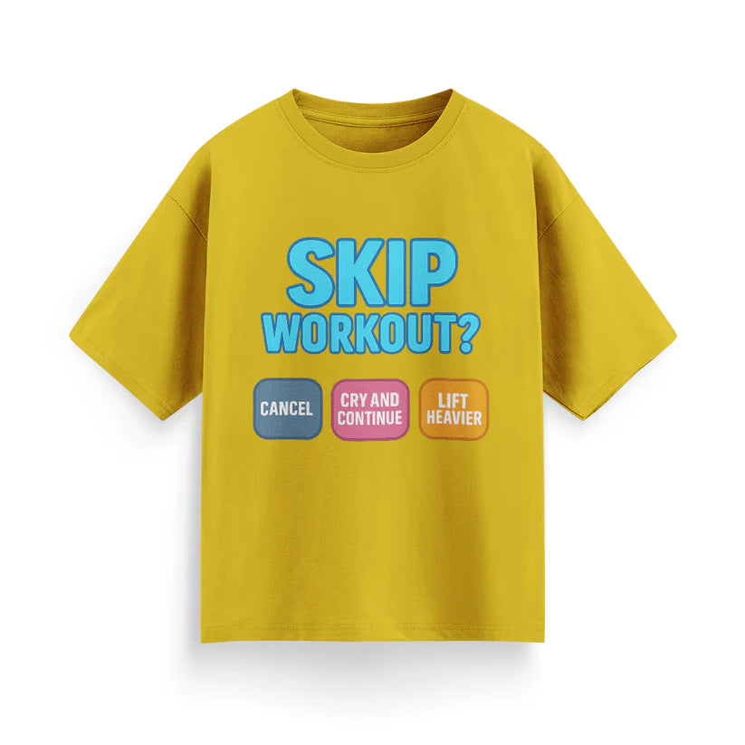 Skip Workout? Cancel Cry, Continue and Lift Heavier Oversized T-Shirt