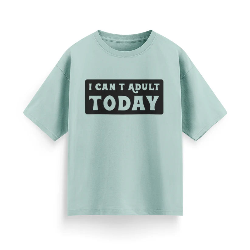 I Can’t Adult Today Unisex Oversized T-Shirt