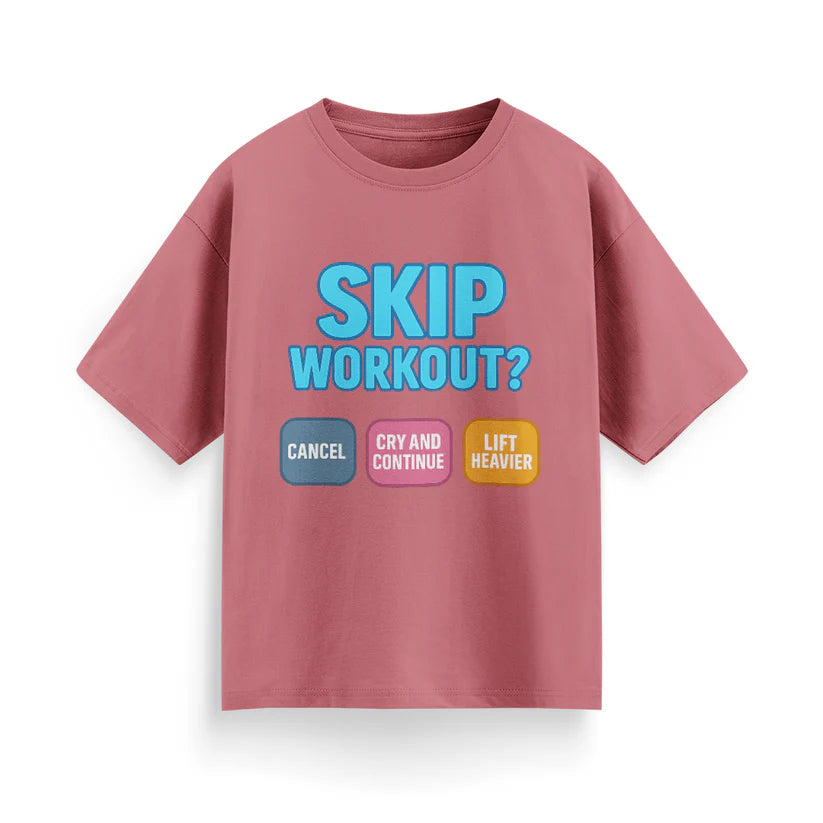 Skip Workout? Cancel Cry, Continue and Lift Heavier Oversized T-Shirt