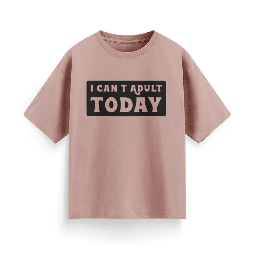I Can’t Adult Today Unisex Oversized T-Shirt