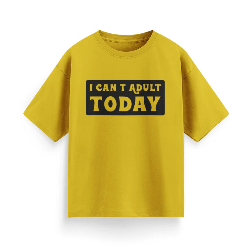 I Can’t Adult Today Unisex Oversized T-Shirt