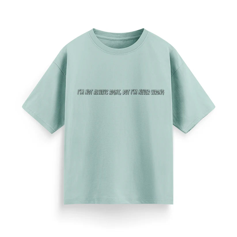 I'm Not Always Right, But I'm Never Wrong Unisex Oversized T-Shirt