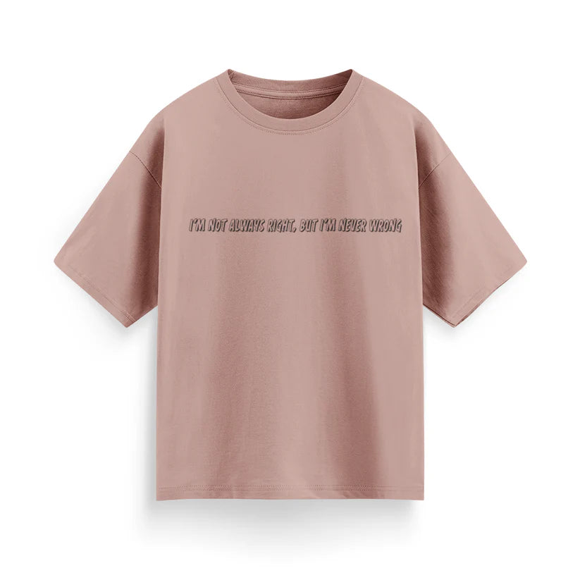 I'm Not Always Right, But I'm Never Wrong Unisex Oversized T-Shirt