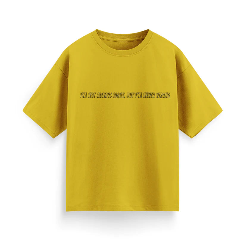 I'm Not Always Right, But I'm Never Wrong Unisex Oversized T-Shirt