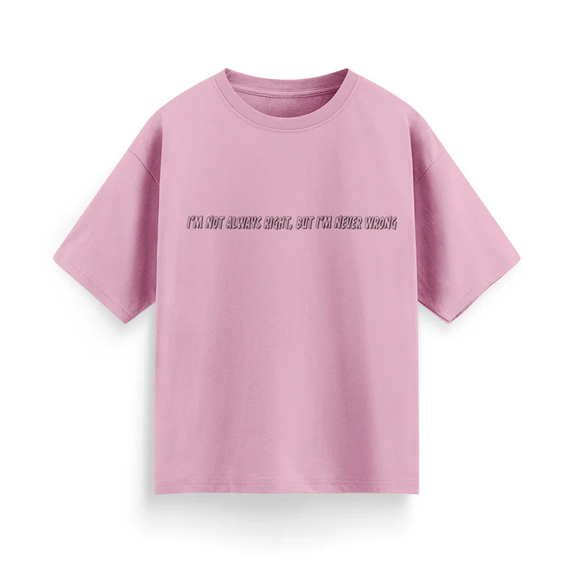 I'm Not Always Right, But I'm Never Wrong Unisex Oversized T-Shirt