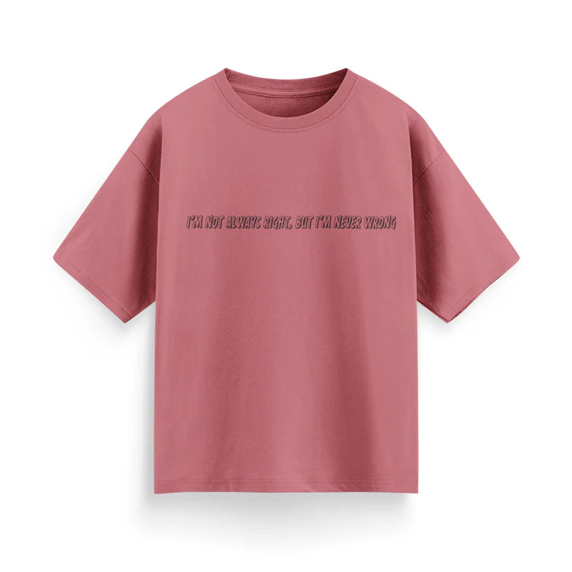 I'm Not Always Right, But I'm Never Wrong Unisex Oversized T-Shirt