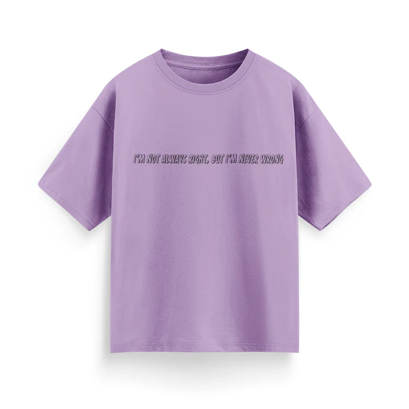 I'm Not Always Right, But I'm Never Wrong Unisex Oversized T-Shirt