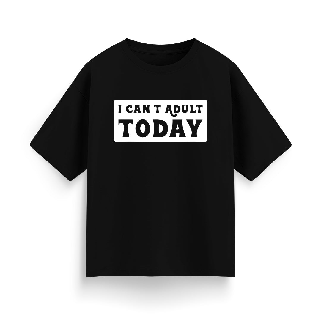 I Can’t Adult Today Unisex Oversized T-Shirt