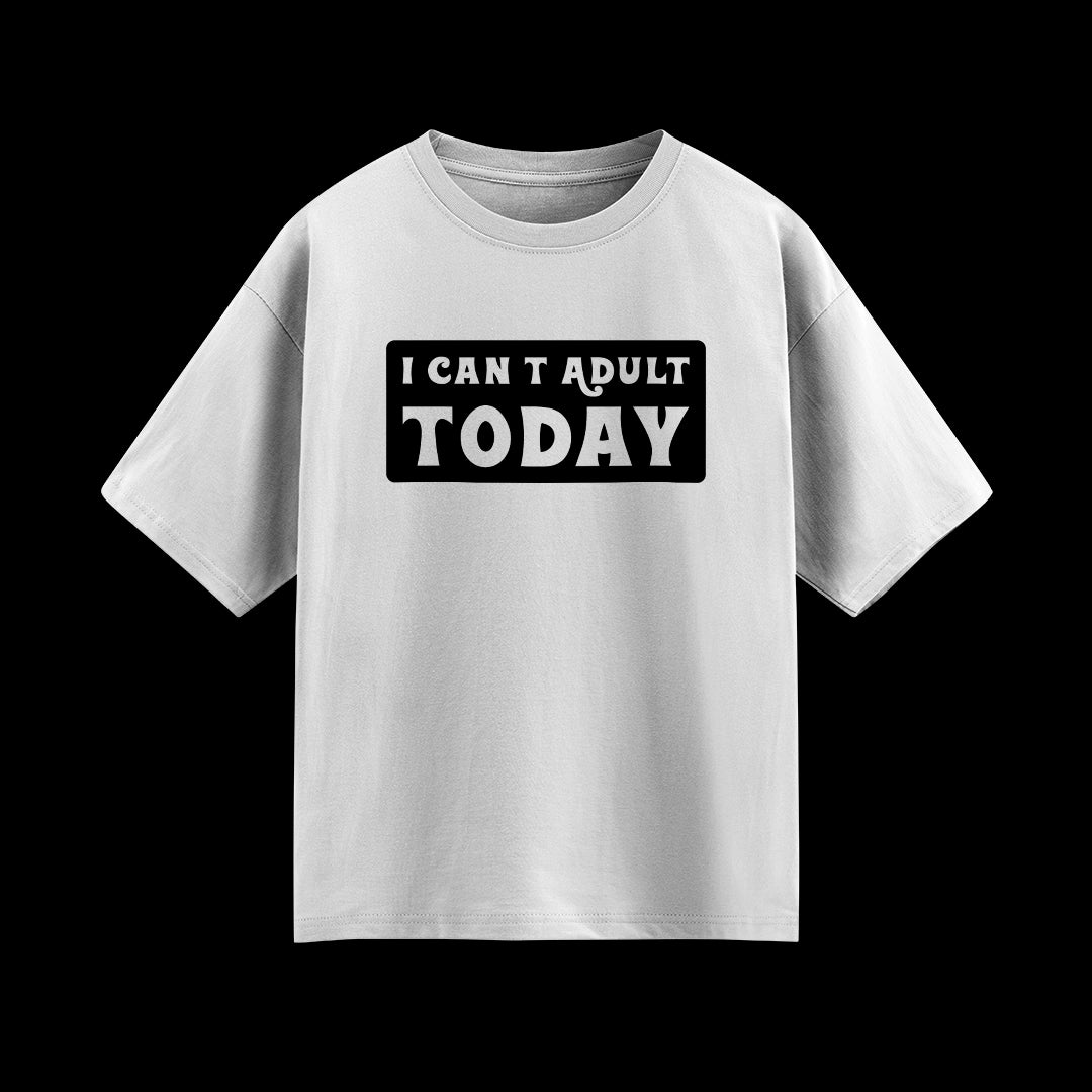 I Can’t Adult Today Unisex Oversized T-Shirt