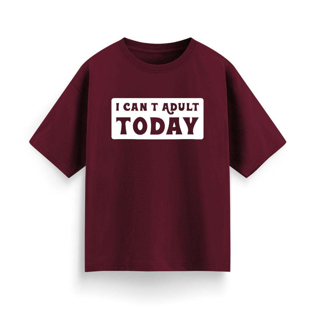 I Can’t Adult Today Unisex Oversized T-Shirt