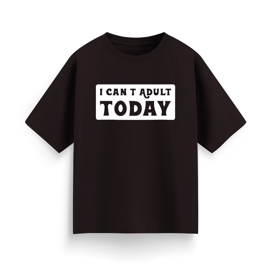 I Can’t Adult Today Unisex Oversized T-Shirt