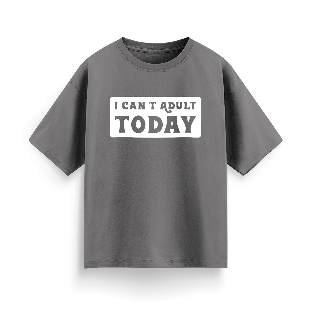I Can’t Adult Today Unisex Oversized T-Shirt