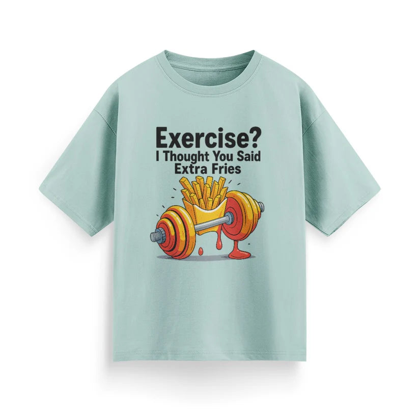 Exercise? I Thought You Said Extra Fries Unisex Oversized T-Shirt