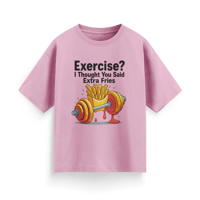 Exercise? I Thought You Said Extra Fries Unisex Oversized T-Shirt