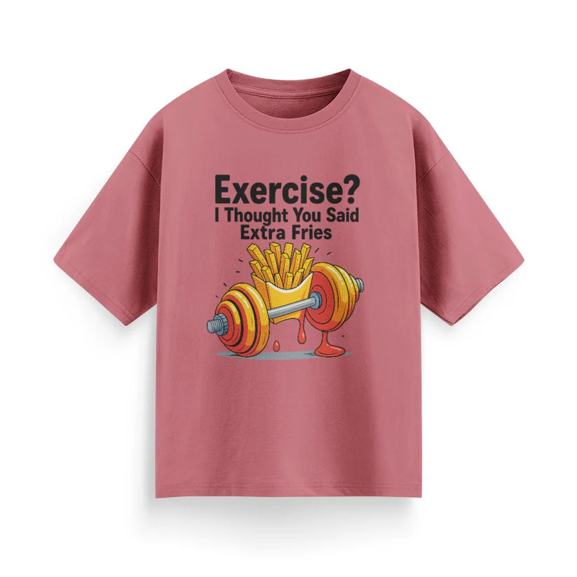 Exercise? I Thought You Said Extra Fries Unisex Oversized T-Shirt