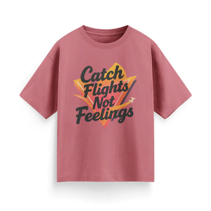 Catch Flights, Not Feelings Unisex Oversized T-shirt