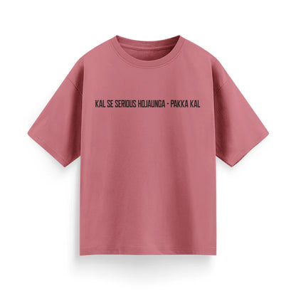 Kal Se Serious Ho Jaunga – Pakka Kal Unisex Oversized T-Shirt
