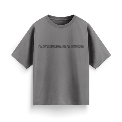 I'm Not Always Right, But I'm Never Wrong Unisex Oversized  T-Shirt