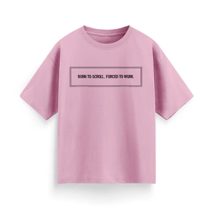 Born to Scroll, Forced to Work Unisex Oversized T-Shirt