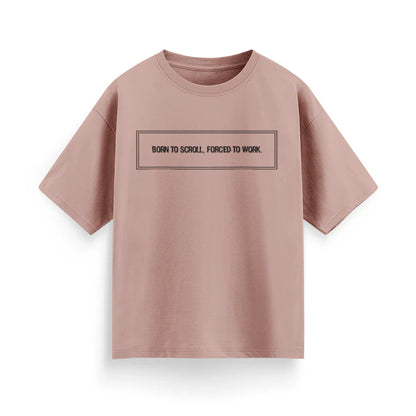 Born to Scroll, Forced to Work Unisex Oversized T-Shirt