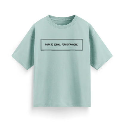 Born to Scroll, Forced to Work Unisex Oversized T-Shirt