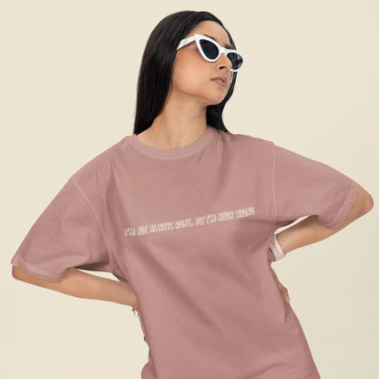 I'm Not Always Right, But I'm Never Wrong Unisex Oversized  T-Shirt