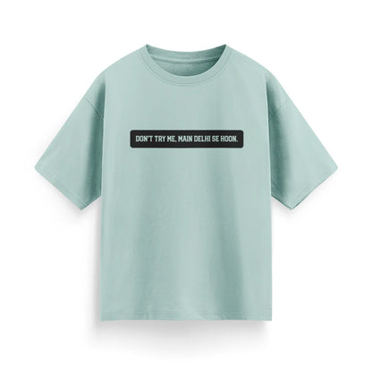 Don't Try Me, Mai Delhi Se Hu Unisex Oversized T-Shirt