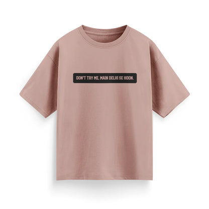 Don't Try Me, Mai Delhi Se Hu Unisex Oversized T-Shirt