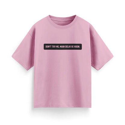 Don't Try Me, Mai Delhi Se Hu Unisex Oversized T-Shirt