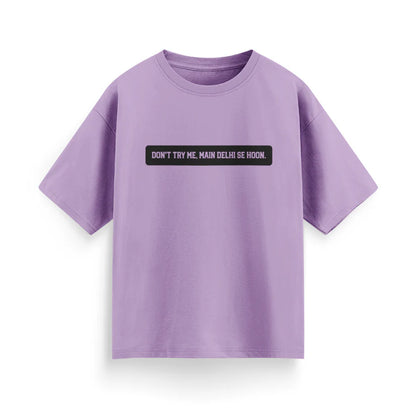 Don't Try Me, Mai Delhi Se Hu Unisex Oversized T-Shirt