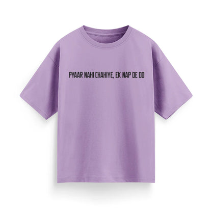 Pyaar Nahi Chahiye, Ek Nap Dedo Unisex Oversized T-Shirt