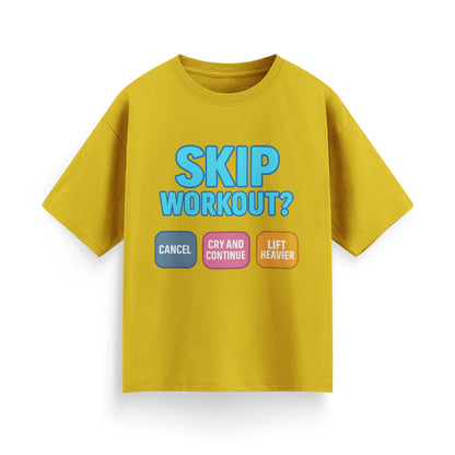 Skip Workout? Cancel Cry, Continue and Lift Heavier Oversized T-Shirt
