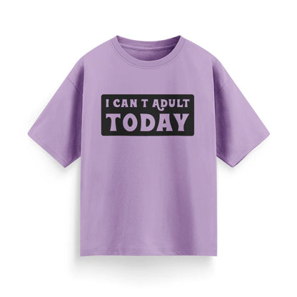 I Can’t Adult Today Unisex Oversized T-Shirt