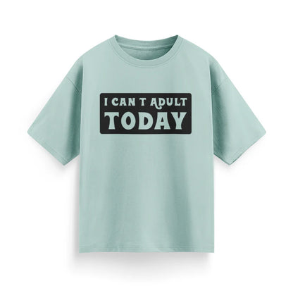 I Can’t Adult Today Unisex Oversized T-Shirt