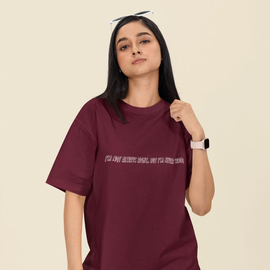 I'm Not Always Right, But I'm Never Wrong Unisex Oversized  T-Shirt