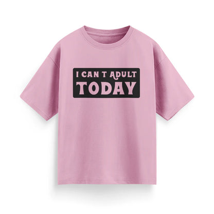 I Can’t Adult Today Unisex Oversized T-Shirt