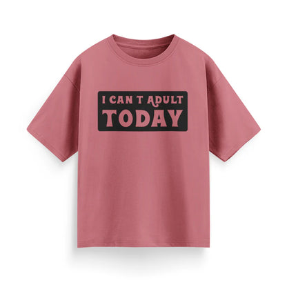 I Can’t Adult Today Unisex Oversized T-Shirt