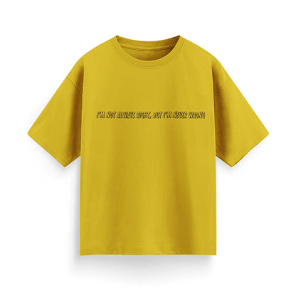 I'm Not Always Right, But I'm Never Wrong Unisex Oversized  T-Shirt