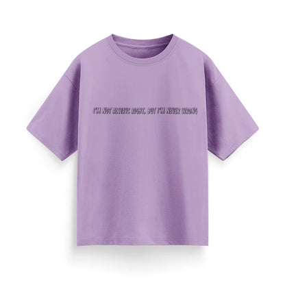 I'm Not Always Right, But I'm Never Wrong Unisex Oversized  T-Shirt