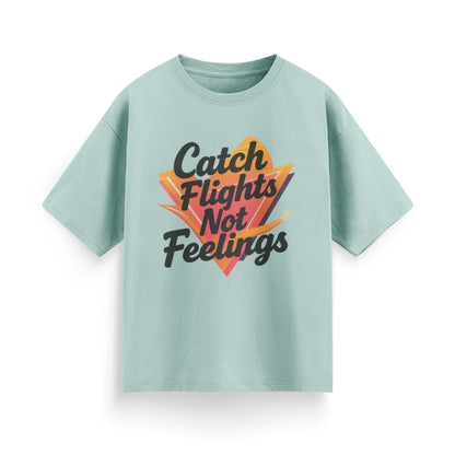Catch Flights, Not Feelings Unisex Oversized T-shirt