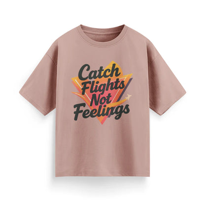 Catch Flights, Not Feelings Unisex Oversized T-shirt